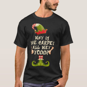 Why is The-Carpet all Wet-Todd Elf Family Matching T-Shirt