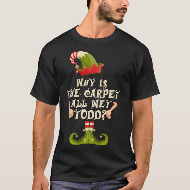 Why is The-Carpet all Wet-Todd Elf Family Matching T-Shirt (Front)
