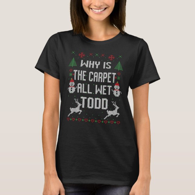 Why is the carpet all wet, Todd? T-Shirt (Front)