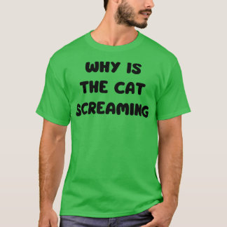 why is the cat screaming T-Shirt