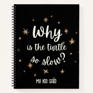 Why is the turtle so slow My Kid Said  Notebook