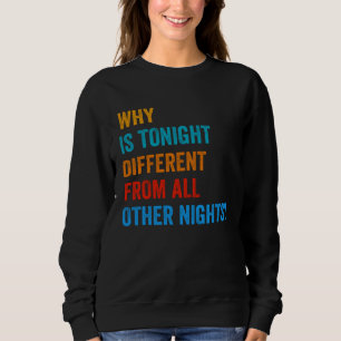 Why Is Tonight Different Ma nishtana Happy Passove Sweatshirt