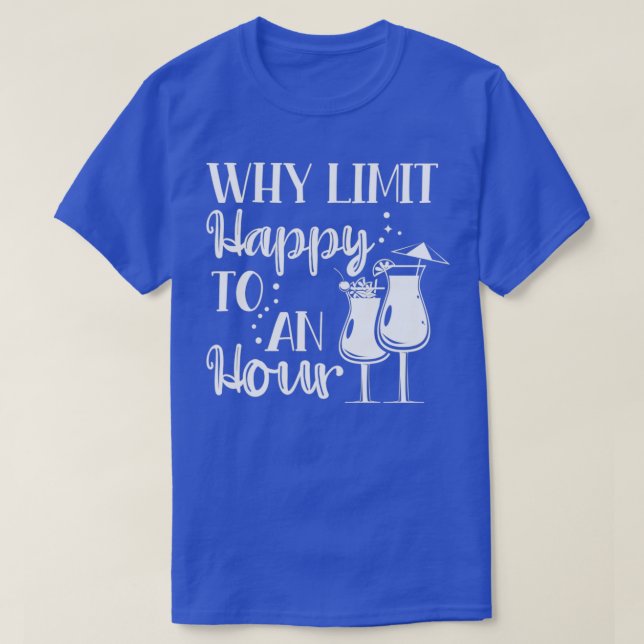 Why Limit Happy To An Hour Cocktail Party T-Shirt (Design Front)