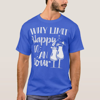 Why Limit Happy To An Hour Cocktail Party T-Shirt