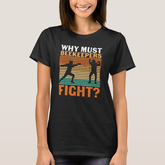 Why Must Beekeepers Fight Retro Fencing T-Shirt (Front)