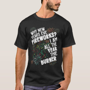 Why New Years Eve Fireworks I Am All The Ye Happy T-Shirt