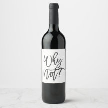 Why Not? Funny Wine Bottle Label