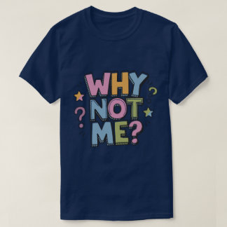 Why Not Me T-Shirt