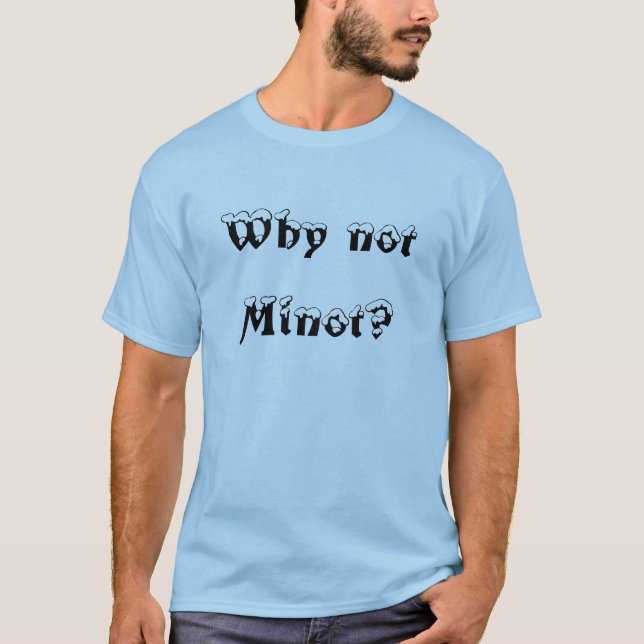 Why not Minot? T-Shirt (Front)