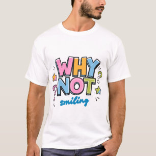 Why Not Smiling – Colourful Positive Vibes Design T-Shirt