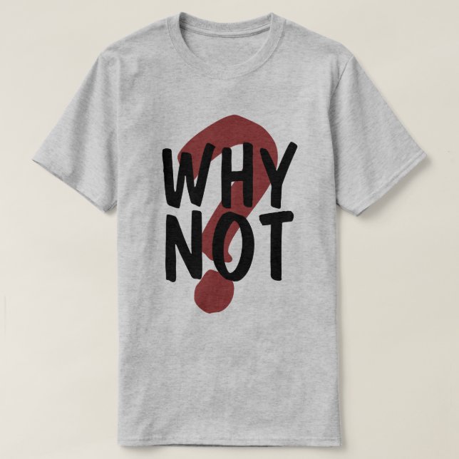 Why Not T-Shirt (Design Front)