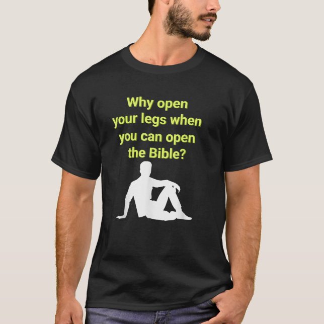 Why Open Your Legs When You Can Open The Bible Mem T-Shirt (Front)