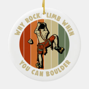 Why Rock Climb When You Can Boulder Climber Ceramic Ornament