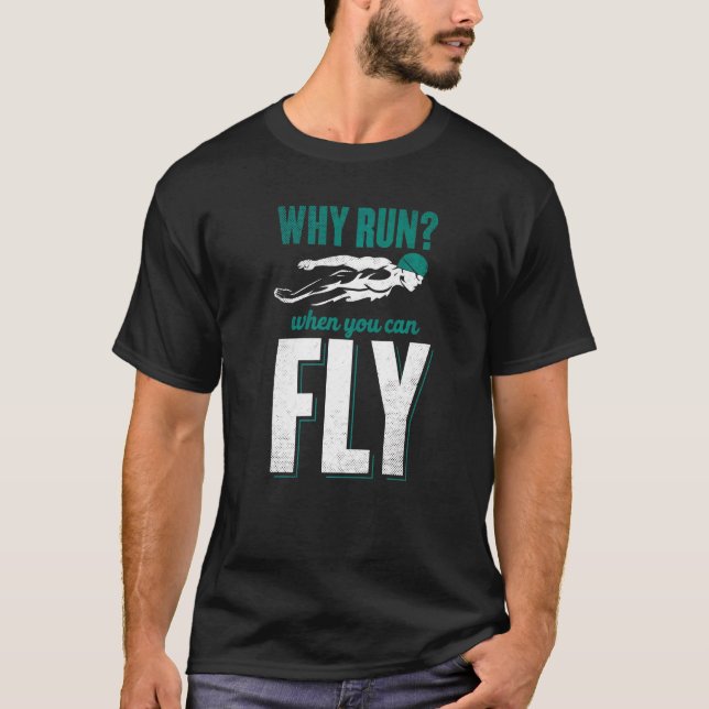 Why Run When You Can Fly Swimming Swimmer Swim Coa T-Shirt (Front)