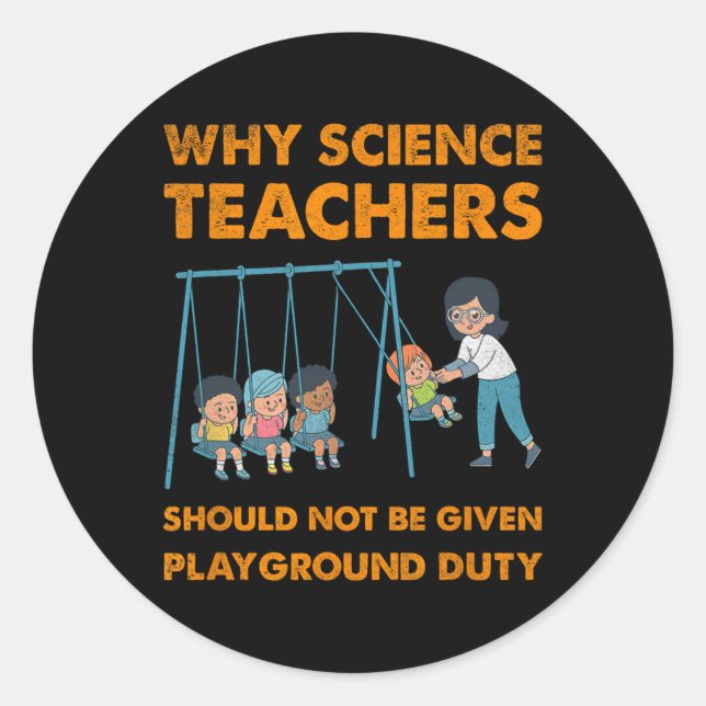 Why Science Teachers Not Given Playground Duty Men Classic Round Sticker (Front)