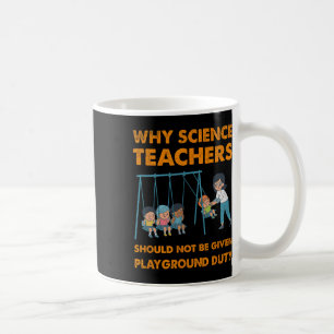 Why Science Teachers Not Given Playground Duty Men Coffee Mug