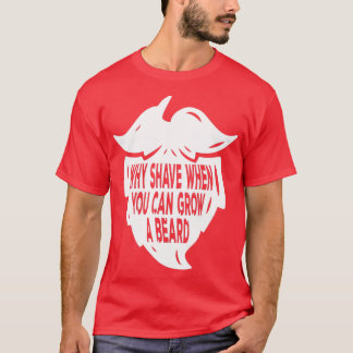 Why Shave When You Can Grow A Beard Men Full Beard T-Shirt