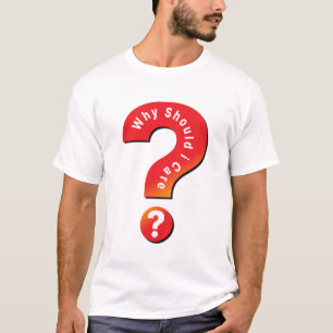 Why Should I Care ? T-Shirt