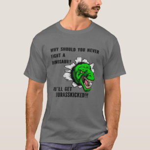 Why Should U Never Fight A Dinosaur You'll Get Jur T-Shirt