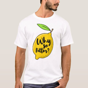 Why So Bitter for Lemon Lover T-Shirt