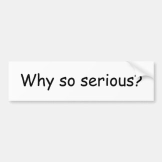 Why so serious? Bumper Sticker