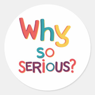 Why So Serious? Classic Round Sticker