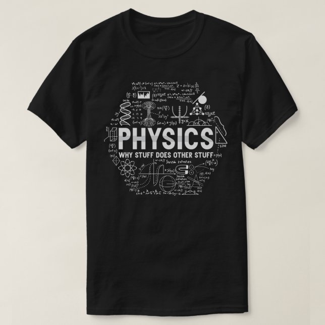 Why Stuff Does Other Stuff Funny Physics Pun Physi T-Shirt (Design Front)