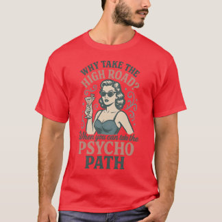 Why take the high road When you can take the psych T-Shirt