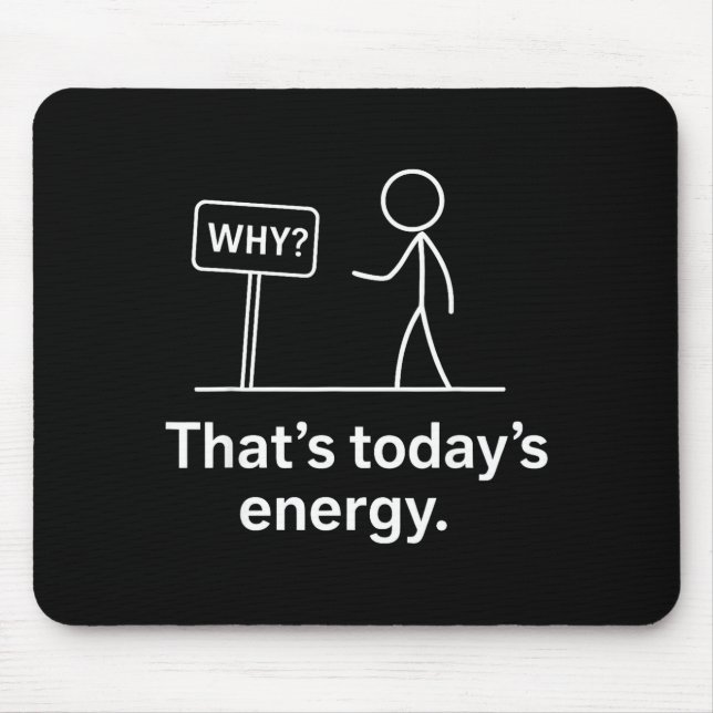 Why_ – That’s Today’s Energy Sarcastic Meme  Mouse Pad (Front)