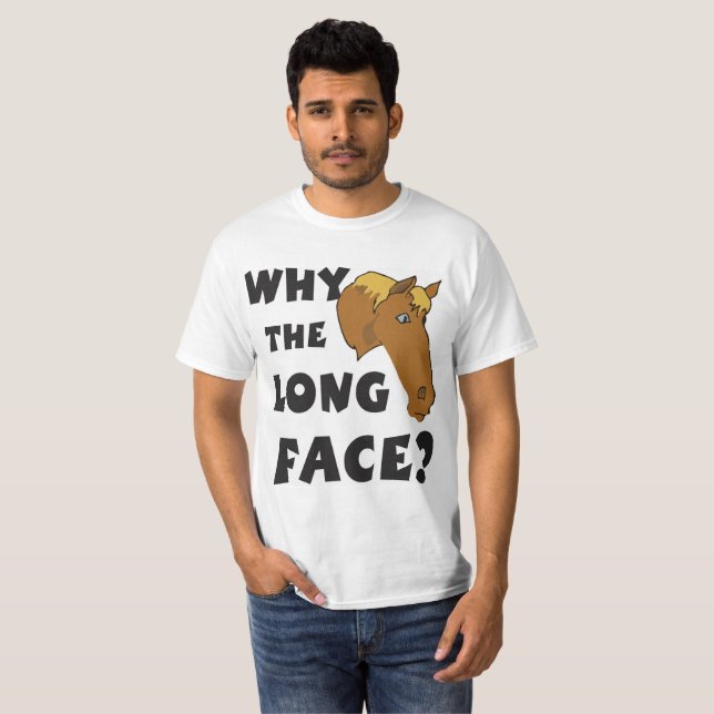 Why the Long Face? T-Shirt (Front Full)
