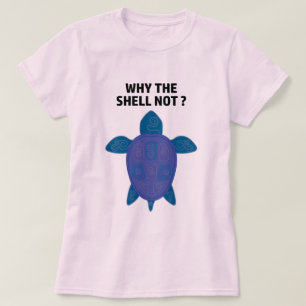 Why The Shell Not Turtle T-Shirt