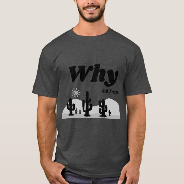 Why Visit Arizona T-Shirt (Front)