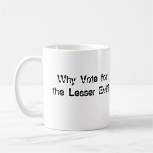 Why Vote for the Lesser Evil? Coffee Mug