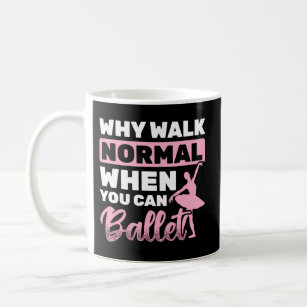 Why Walk Normal When You Can Ballet Coffee Mug