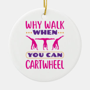 Why Walk When You Can Cartwheel Ceramic Ornament