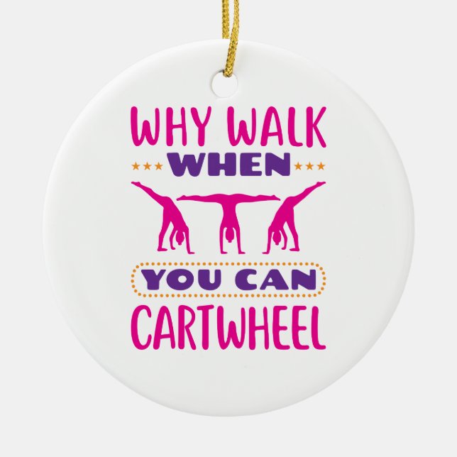 Why Walk When You Can Cartwheel Ceramic Ornament (Front)