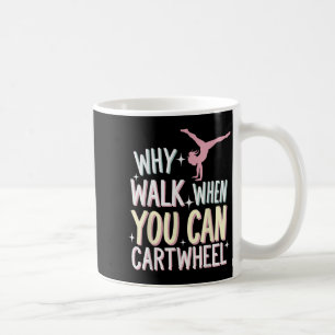 Why Walk When You Can Cartwheel  Coffee Mug
