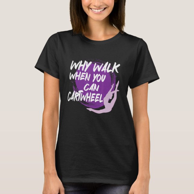 Why Walk When You Can Cartwheel Cute Gymnastic Lov T-Shirt (Front)
