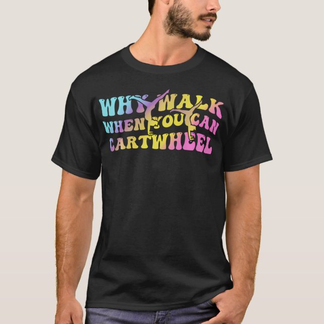 Why Walk When You Can Cartwheel Fun T-Shirt (Front)