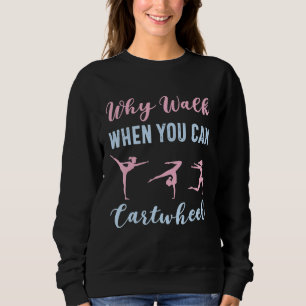 Why Walk When You Can Cartwheel Funny Gymnast Girl Sweatshirt