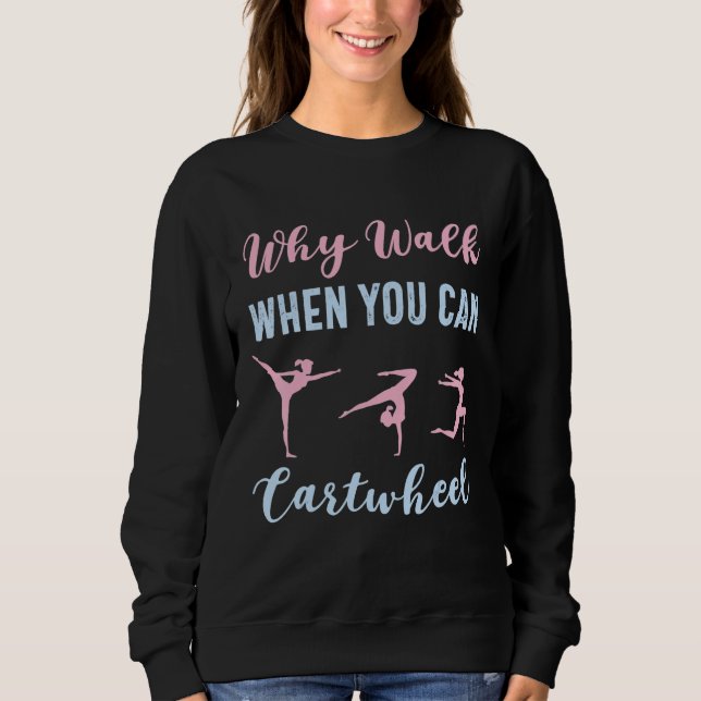 Why Walk When You Can Cartwheel Funny Gymnast Girl Sweatshirt (Front)