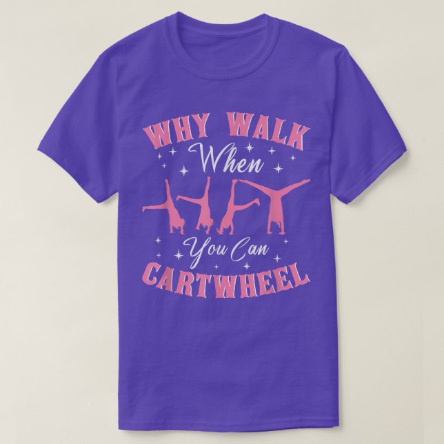 Why Walk When You Can Cartwheel Funny Gymnastics  T-Shirt (Design Front)