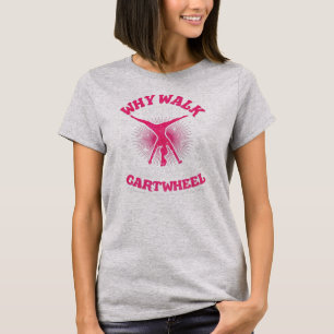 Why Walk When You Can Cartwheel Funny Gymnastics  T-Shirt
