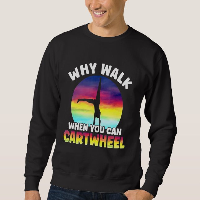 Why Walk When You Can Cartwheel Funny Quote Gymnas Sweatshirt (Front)