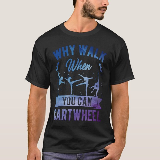 Why Walk When You Can Cartwheel Girl Gymnast Gymna T-Shirt (Front)