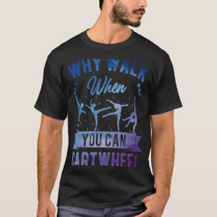 Why Walk When You Can Cartwheel Girl Gymnast Gymna T-Shirt