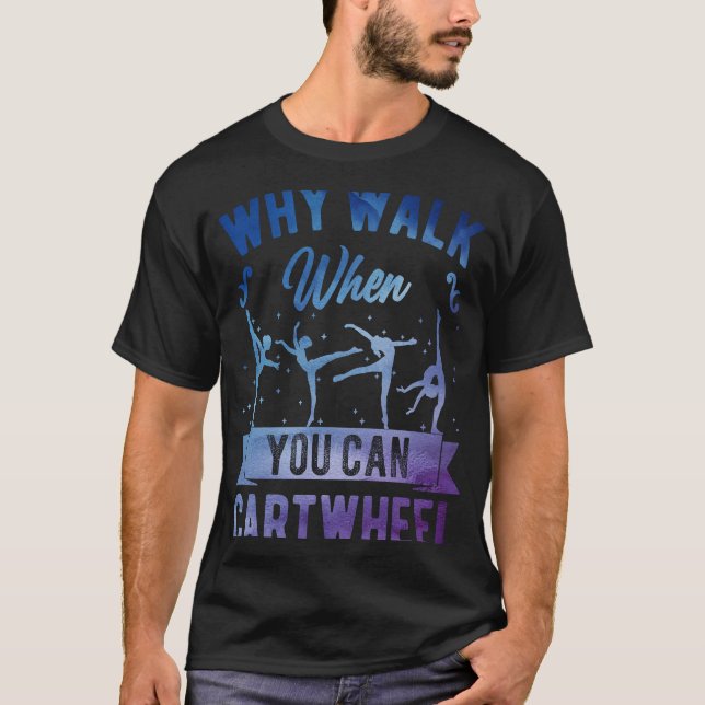 Why Walk When You Can Cartwheel Girl Gymnast Gymna T-Shirt (Front)