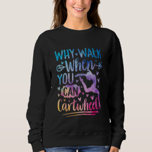 Why Walk When You Can Cartwheel Gymnast Gymnastic  Sweatshirt
