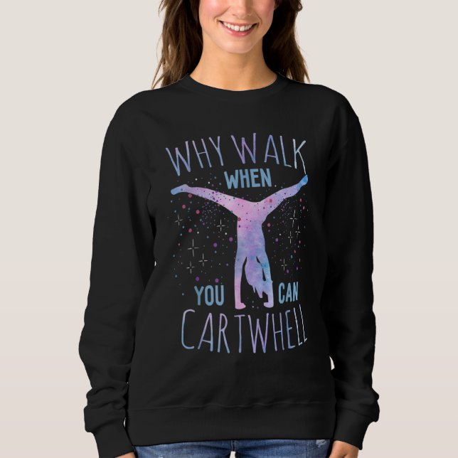 Why Walk When You Can Cartwheel Gymnast Gymnastic  Sweatshirt (Front)
