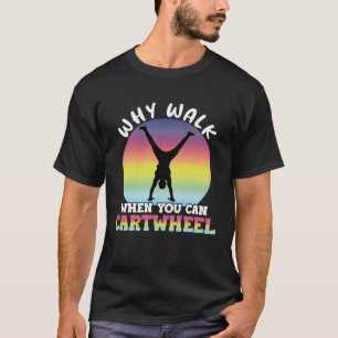 Why Walk When You Can Cartwheel Gymnast Gymnastic T-Shirt